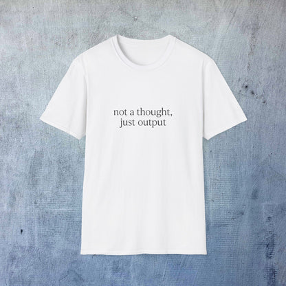 Not a Thought Just Output T-Shirt