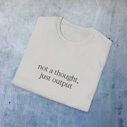 Not a Thought Just Output T-Shirt