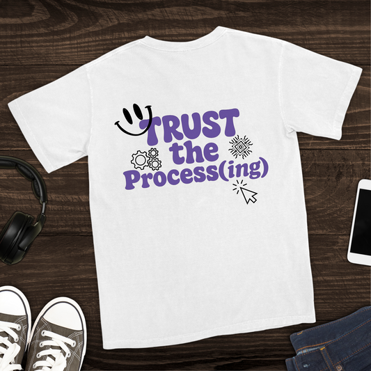 Trust the Process(ing) T-Shirt [Back Graphic]