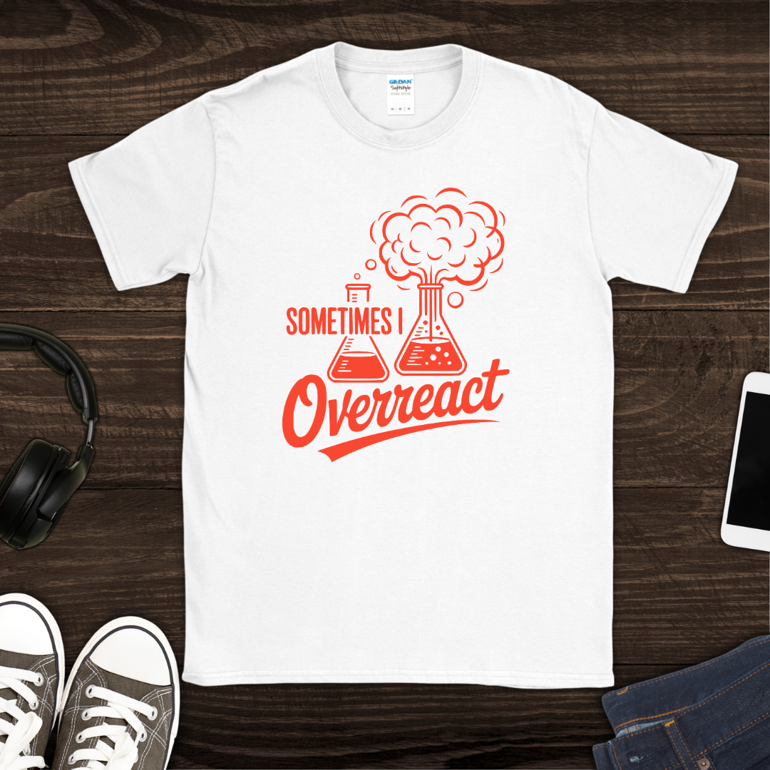 Sometimes I Overreact T-Shirt