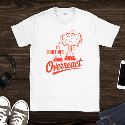Sometimes I Overreact T-Shirt