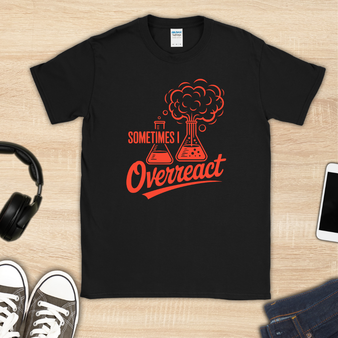 Sometimes I Overreact T-Shirt