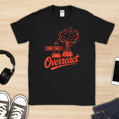 Sometimes I Overreact T-Shirt