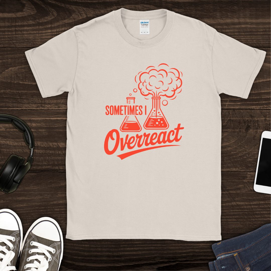 Sometimes I Overreact T-Shirt