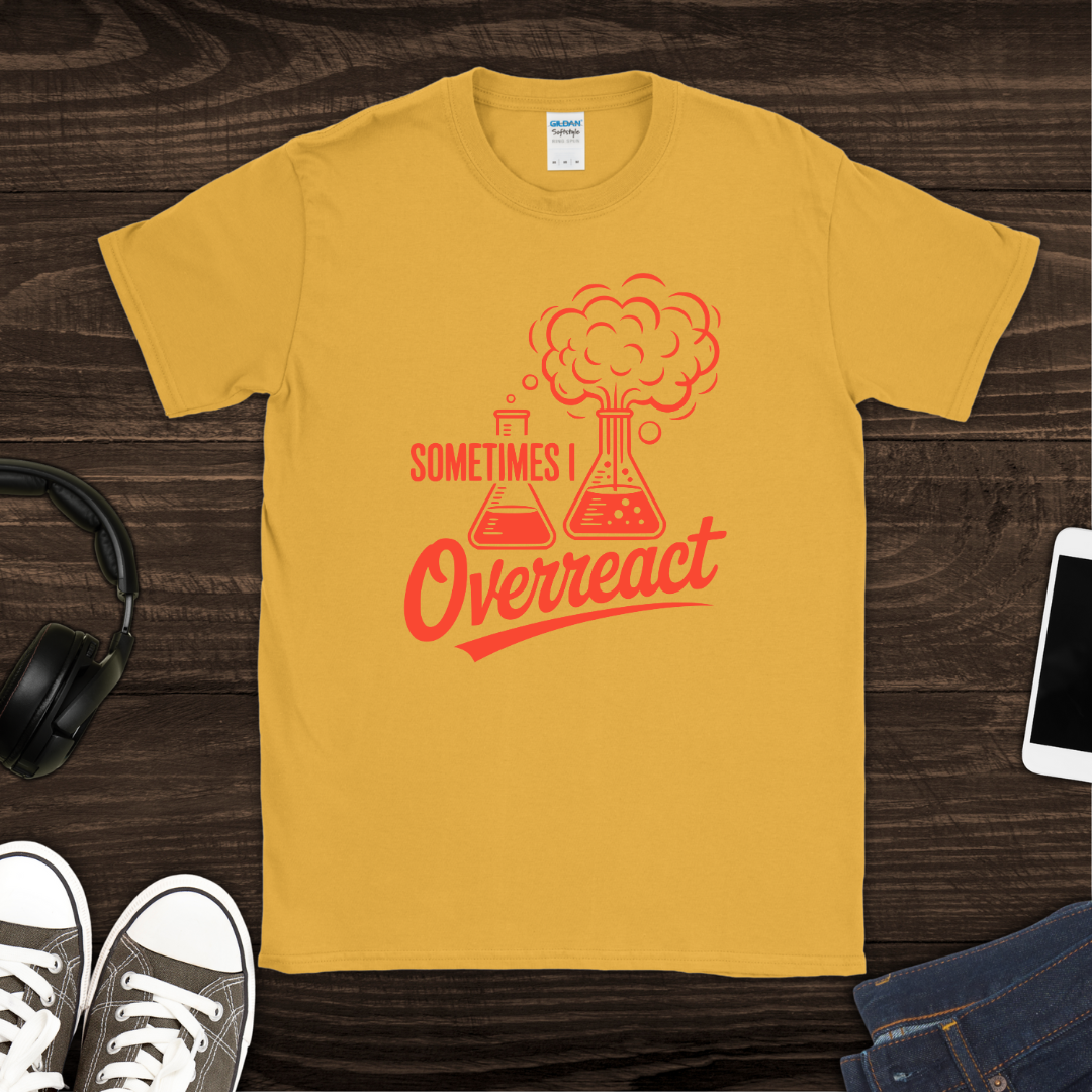 Sometimes I Overreact T-Shirt