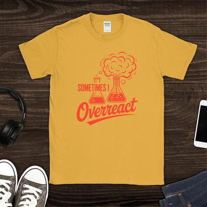 Sometimes I Overreact T-Shirt