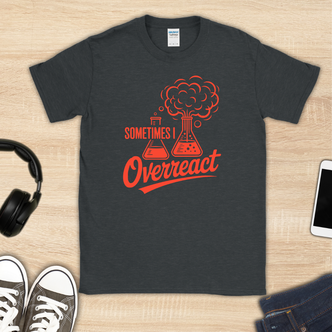 Sometimes I Overreact T-Shirt