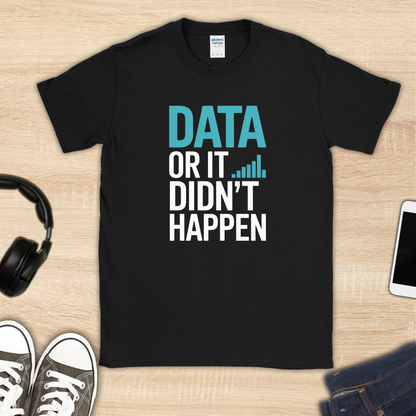Data or It Didn't Happen T-Shirt