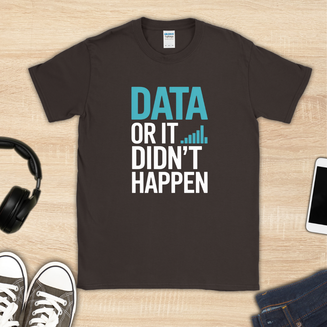 Data or It Didn't Happen T-Shirt
