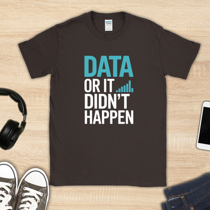 Data or It Didn't Happen T-Shirt