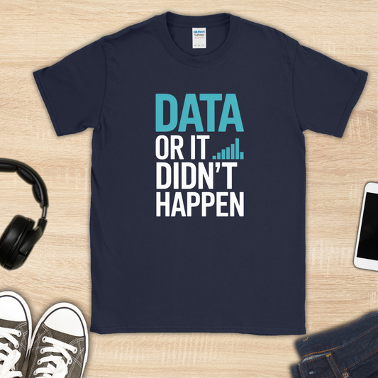 Data or It Didn't Happen T-Shirt