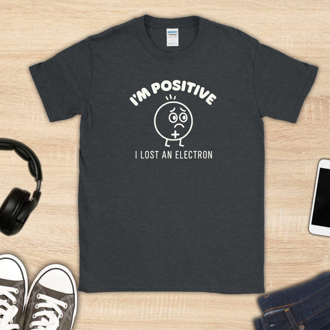 I'm Positive I Lost an Electron T-Shirt