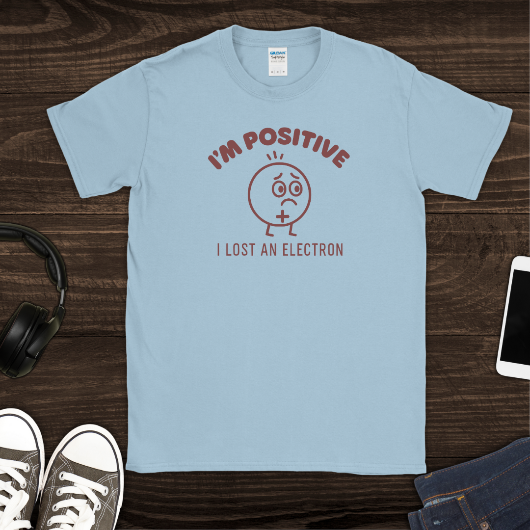 I'm Positive I Lost an Electron T-Shirt
