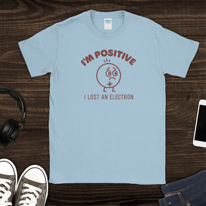 I'm Positive I Lost an Electron T-Shirt
