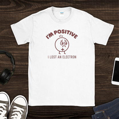 I'm Positive I Lost an Electron T-Shirt