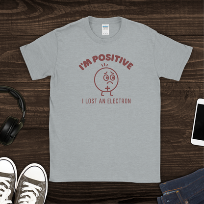 I'm Positive I Lost an Electron T-Shirt