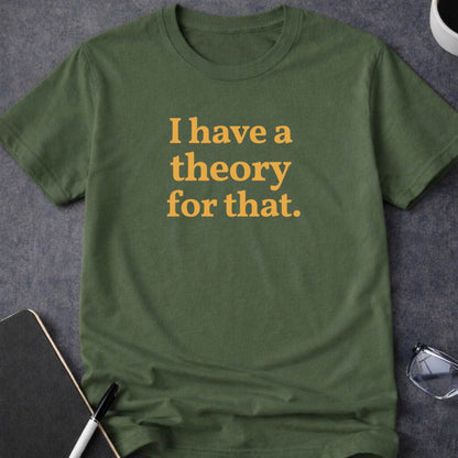 I Have a Theory for That T-Shirt