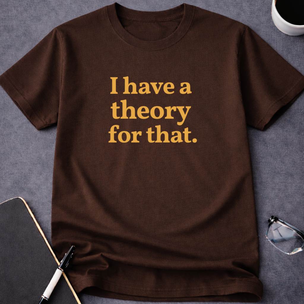 I Have a Theory for That
