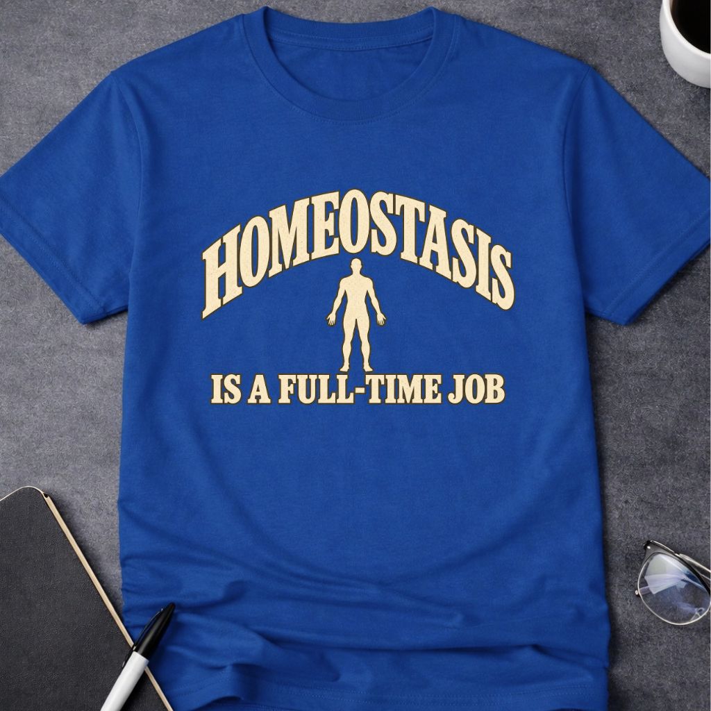 Homeostasis is a Full-Time Job T-Shirt