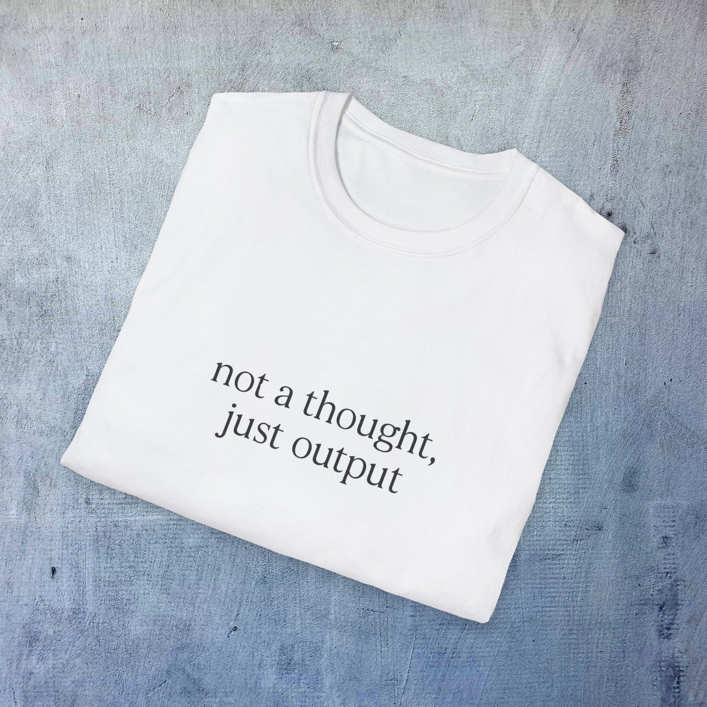 Not a Thought Just Output T-Shirt