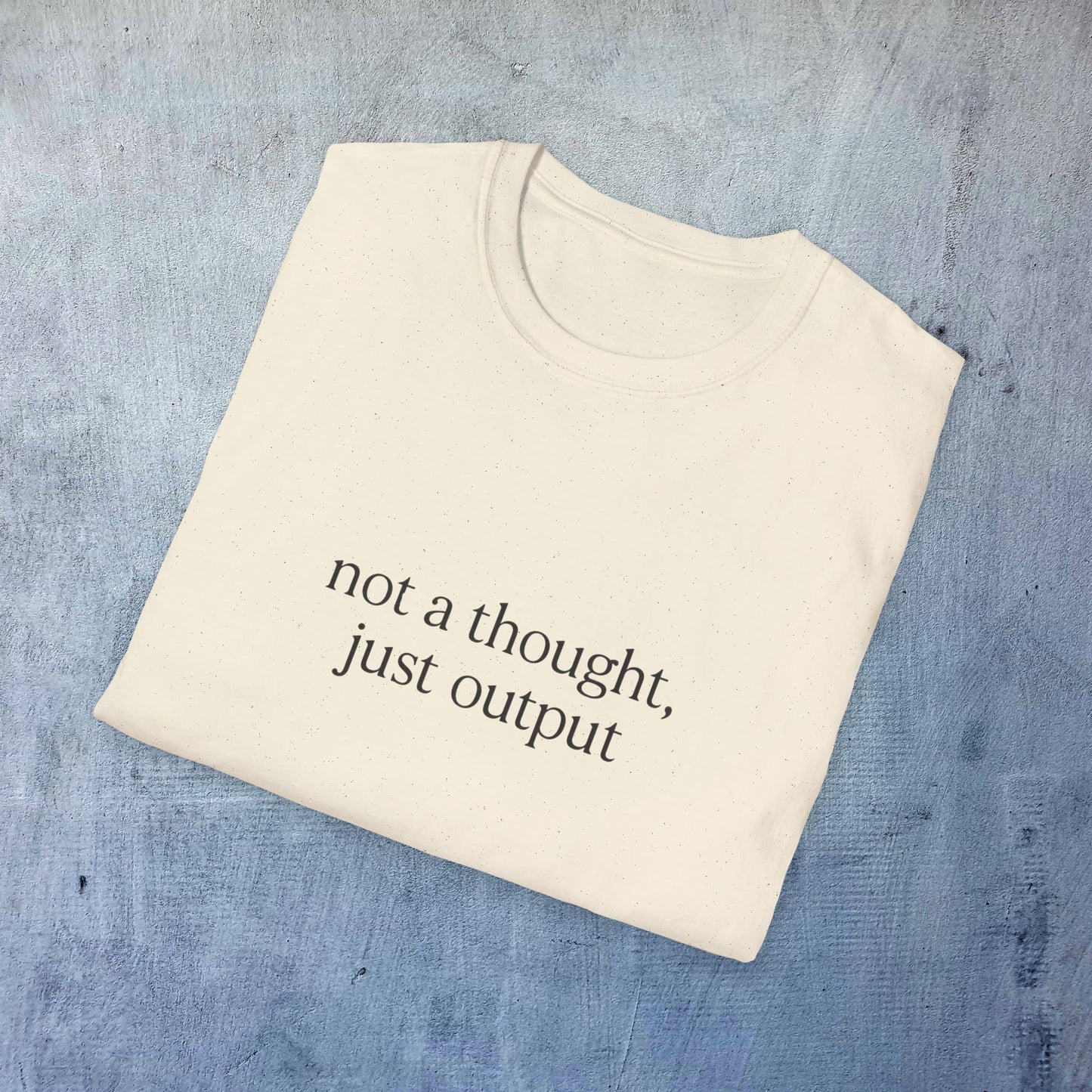 Not a Thought Just Output T-Shirt