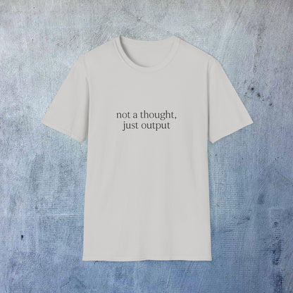 Not a Thought Just Output T-Shirt