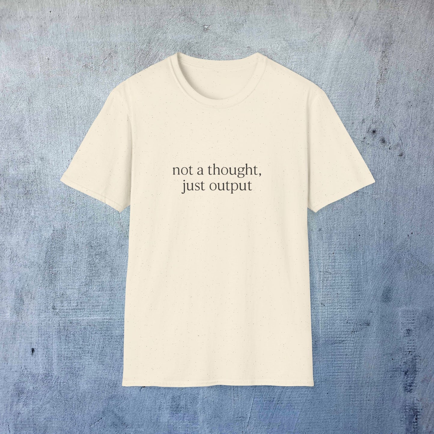 Not a Thought Just Output T-Shirt