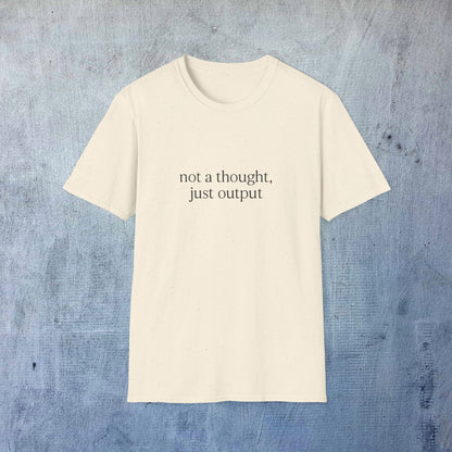 Not a Thought Just Output T-Shirt